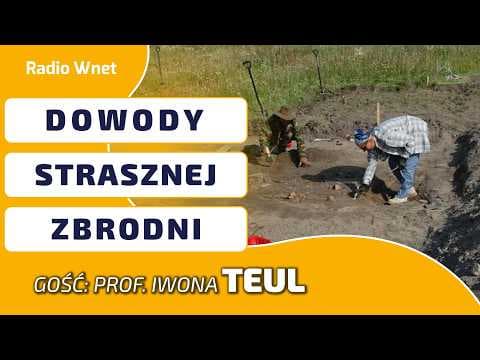 Prof. Teul: Brałam udział w ekshumacjach na Wołyniu. Odkopaliśmy głównie kobiety i dzieci