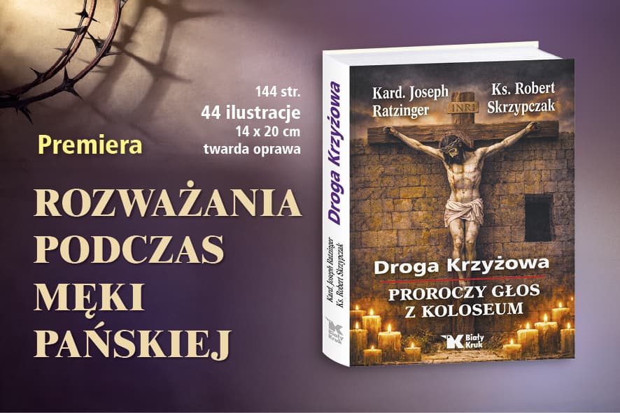 Krzyż – zbawienie prostego człowieka. Wydawnictwo Biały Kruk i premiera książki Droga Krzyżowa. Proroczy głos z Koloseum