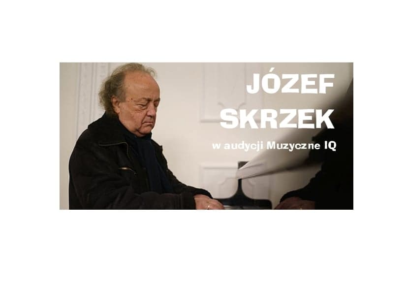 „Tylko Ciebie stworzyć nie mogę” .Wywiad z Józefem Skrzekiem w audycji Muzyczne IQ.